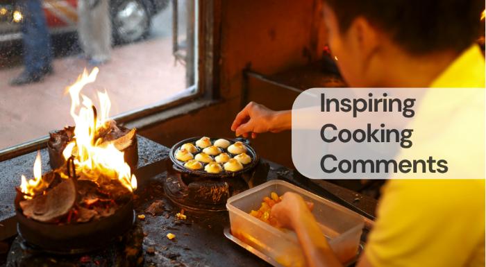 Inspiring cooking comments