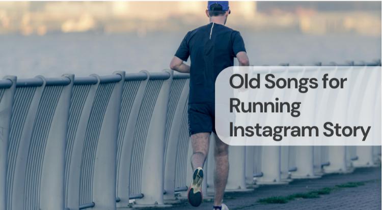 Old songs for running instagram story