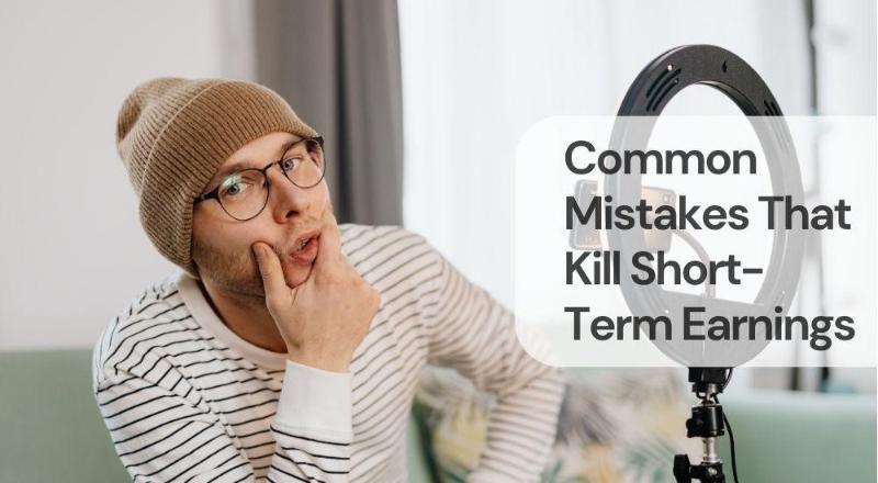 Common mistakes that kill short term earnings