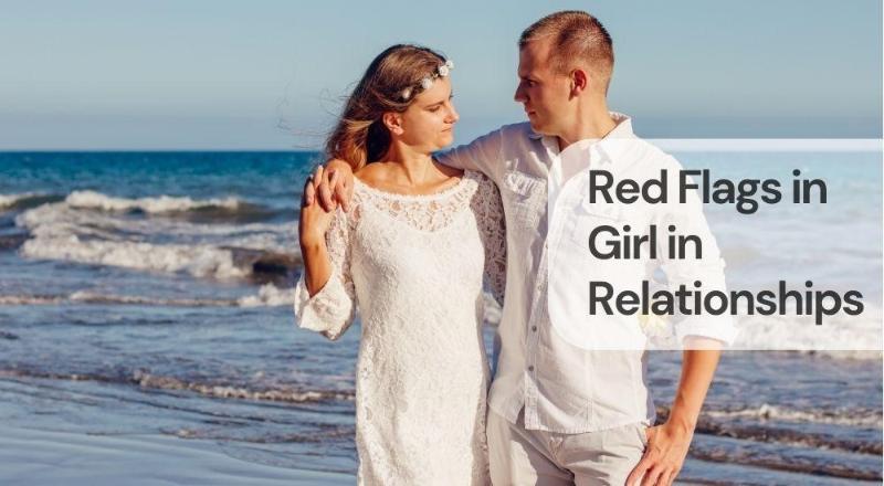 Red flags in girl in relationships Red flags in girl in relationships