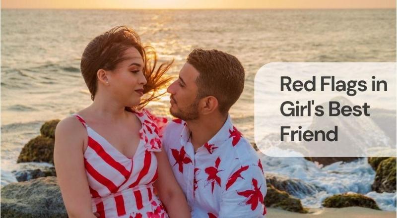 Red flags in girls best friend Red flags in girl's best friend