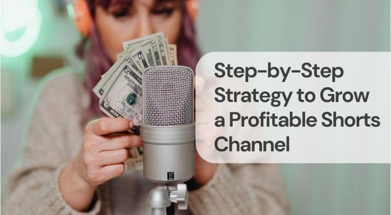 Step by step strategy to grow a profitable shorts channel