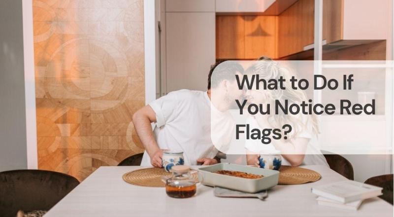 What to do if you notice red flags What to do if you notice red flags