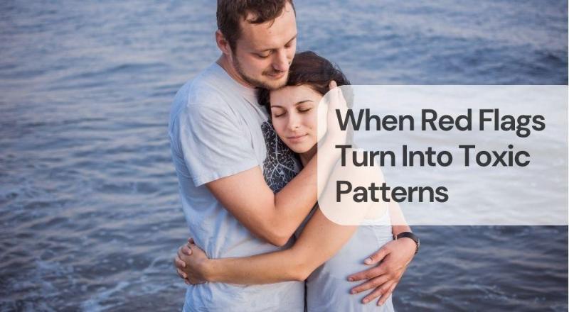 When red flags turn into toxic patterns When red flags turn into toxic patterns