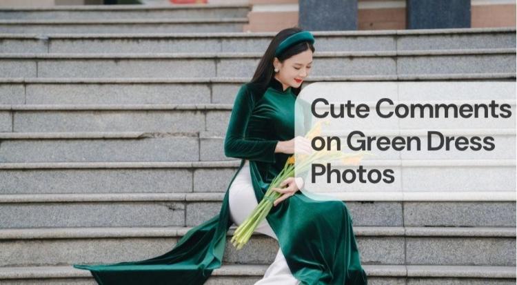 Cute comments on green dress photos