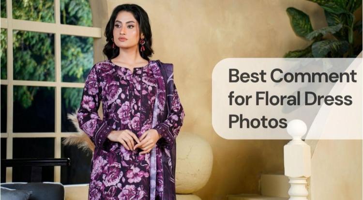 Best comment for floral dress photos Best comment for floral dress photos
