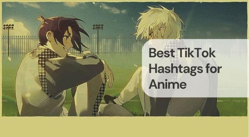 Best tiktok hashtags for anime Best tiktok hashtags for anime
