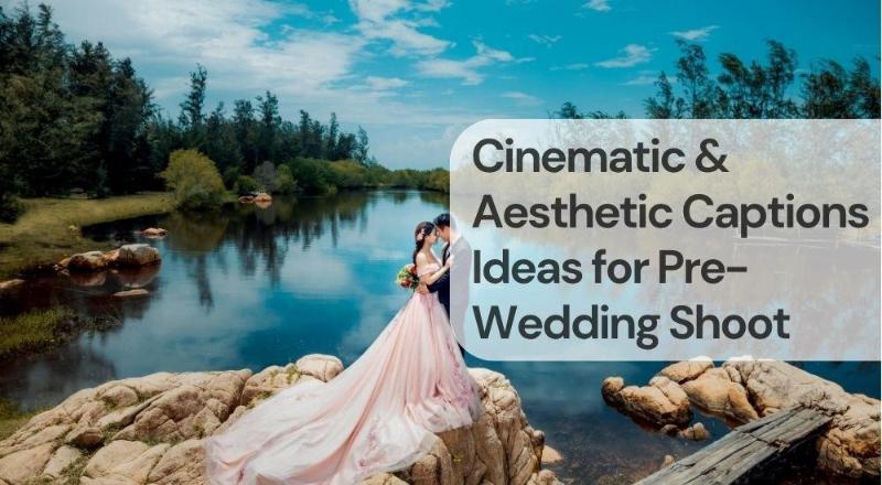 Cinematic & aesthetic captions ideas for pre wedding shoot