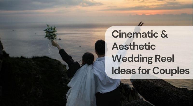 Cinematic & aesthetic wedding reel ideas for couples
