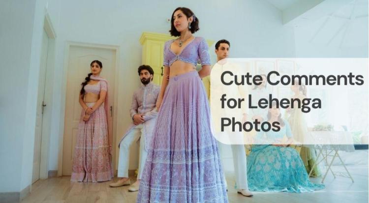 Cute comments for lehenga photos Cute comments for lehenga photos
