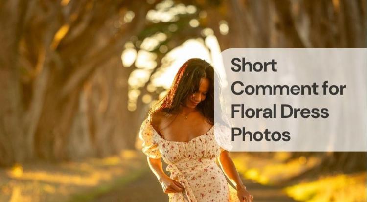 Short comment for floral dress photos Short comment for floral dress photos