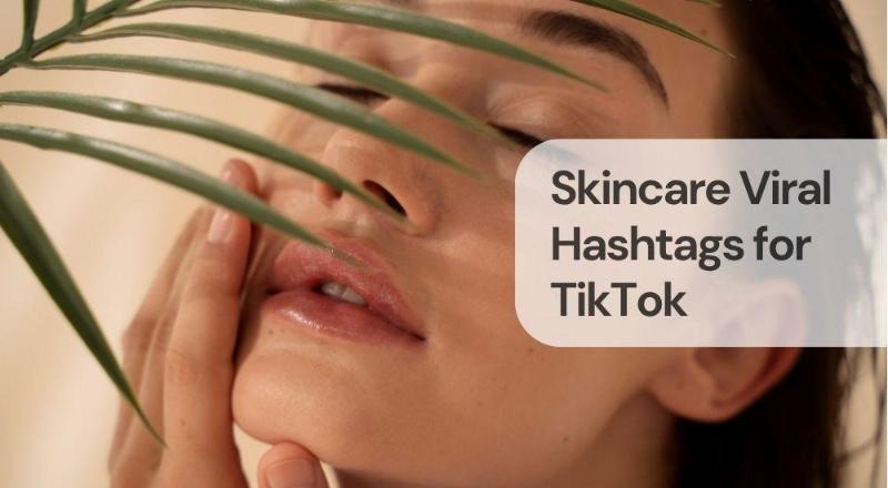 Skincare viral hashtags for tiktok
