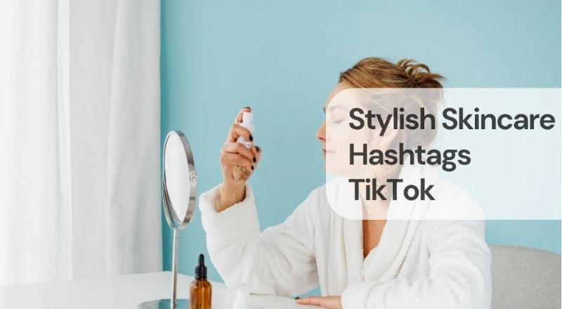 Stylish skincare hashtags tiktok