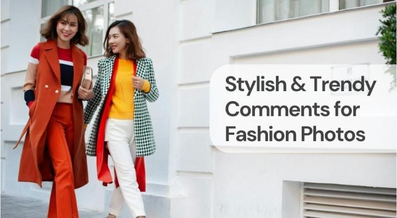 Stylish & trendy comments for fashion photos