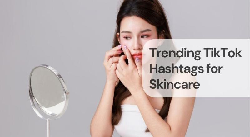 Trending tiktok hashtags for skincare