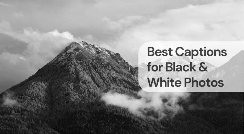 Best captions for black white photos Best captions for black & white photos