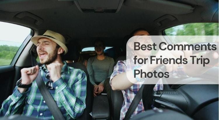 Best comments for friends trip photos Best comments for friends trip photos