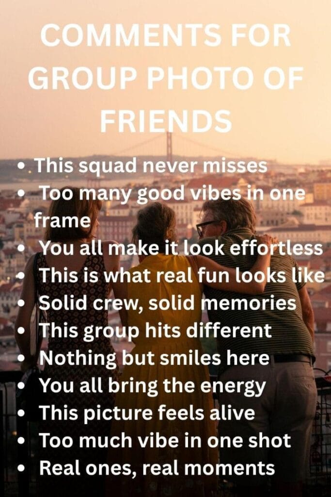 Comments for group pics with friends