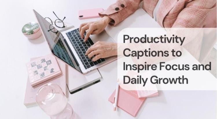 Productivity captions to inspire focus and daily growth