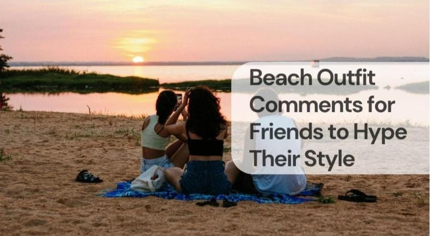 Beach outfit comments for friends to hype their style