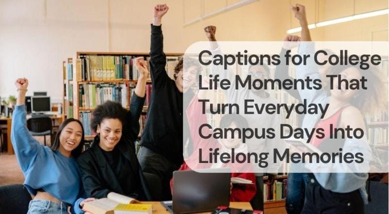 Captions for college life moments that turn everyday campus days into lifelong memories