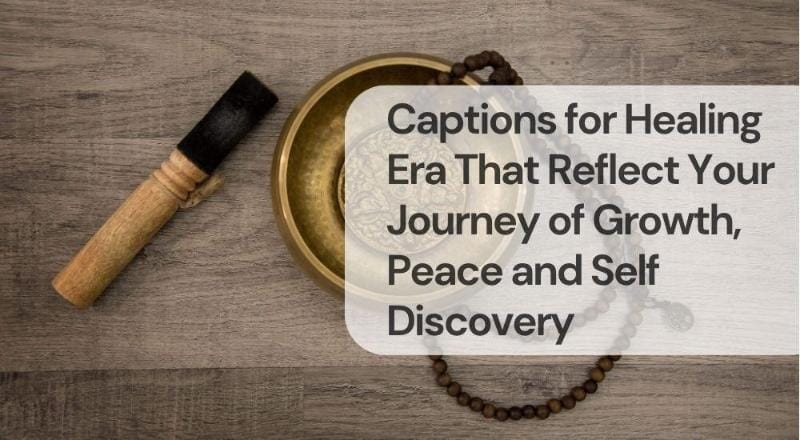 Captions for healing era that reflect your journey of growth, peace and self discovery