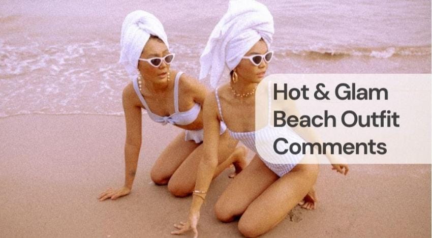 Hot & glam beach outfit comments