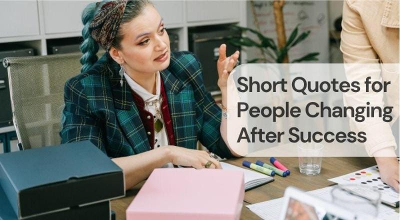 Short quotes for people changing after success Short quotes for people changing after success