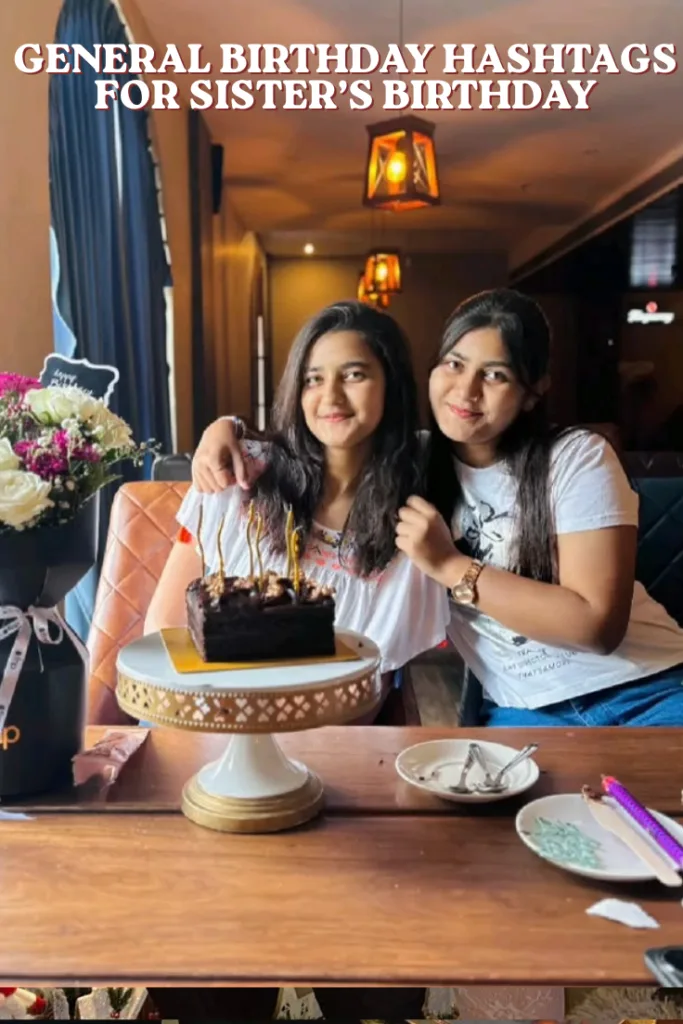 General birthday hashtags for sisters birthday General birthday hashtags for sister’s birthday