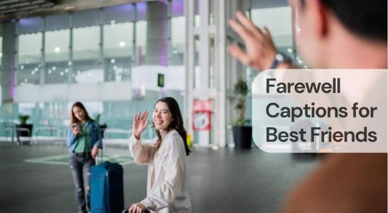 Farewell captions for best friends Farewell captions for best friends