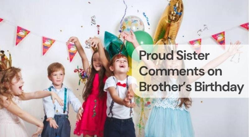 Proud sister comments on brothers birthday Proud sister comments on brothers birthday