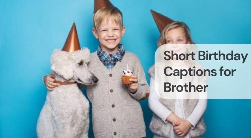 Short birthday captions for brother Short birthday captions for brother