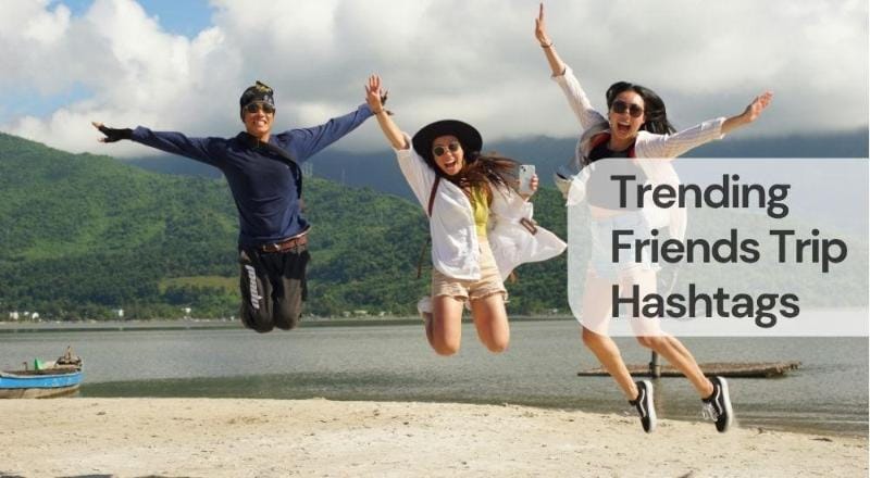 Trending friends trip hashtags