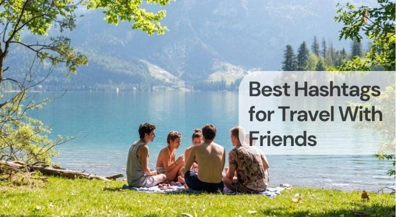 Best hashtags for travel with friends Best hashtags for travel with friends