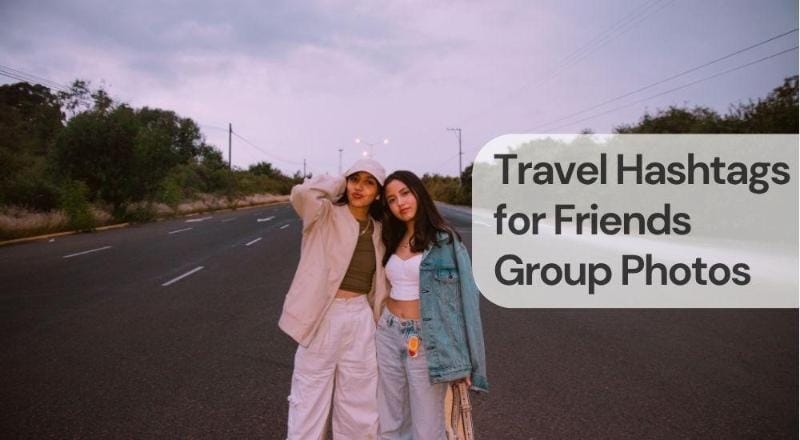 Travel hashtags for friends group photos Travel hashtags for friends group photos