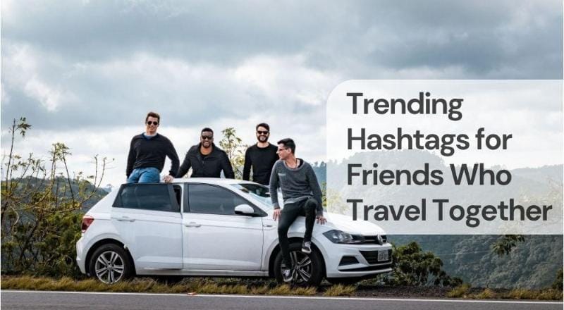Trending hashtags for friends who travel together Trending hashtags for friends who travel together