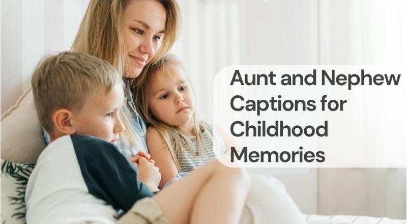 Aunt and nephew captions for childhood memories Aunt and nephew captions for childhood memories