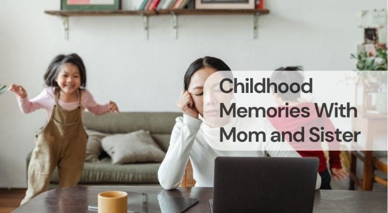 Childhood memories with mom and sister Childhood memories with mom and sister