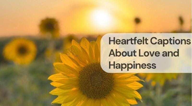 Heartfelt captions about love and happiness Heartfelt captions about love and happiness