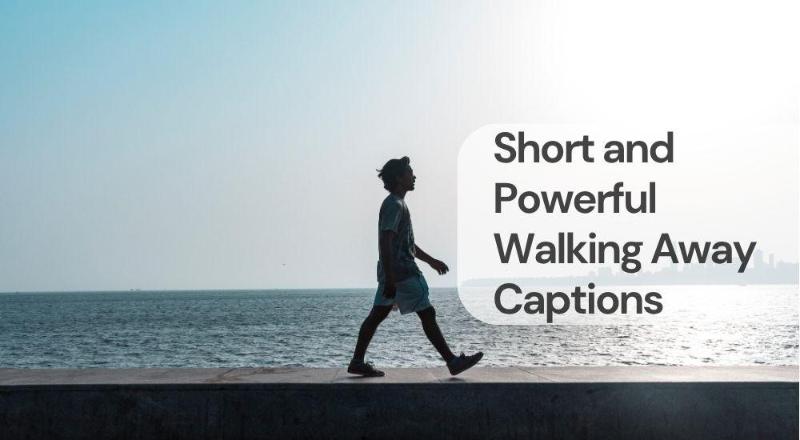 Short and powerful walking away captions Short and powerful walking away captions