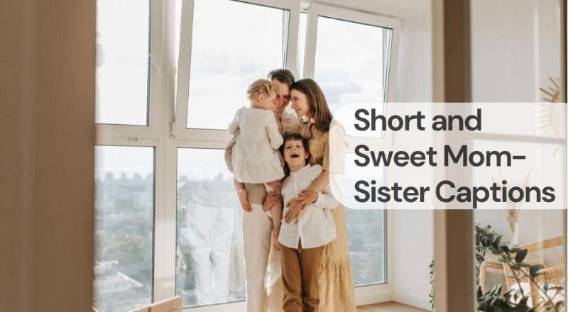 Short and sweet mom sister captions Short and sweet mom sister captions